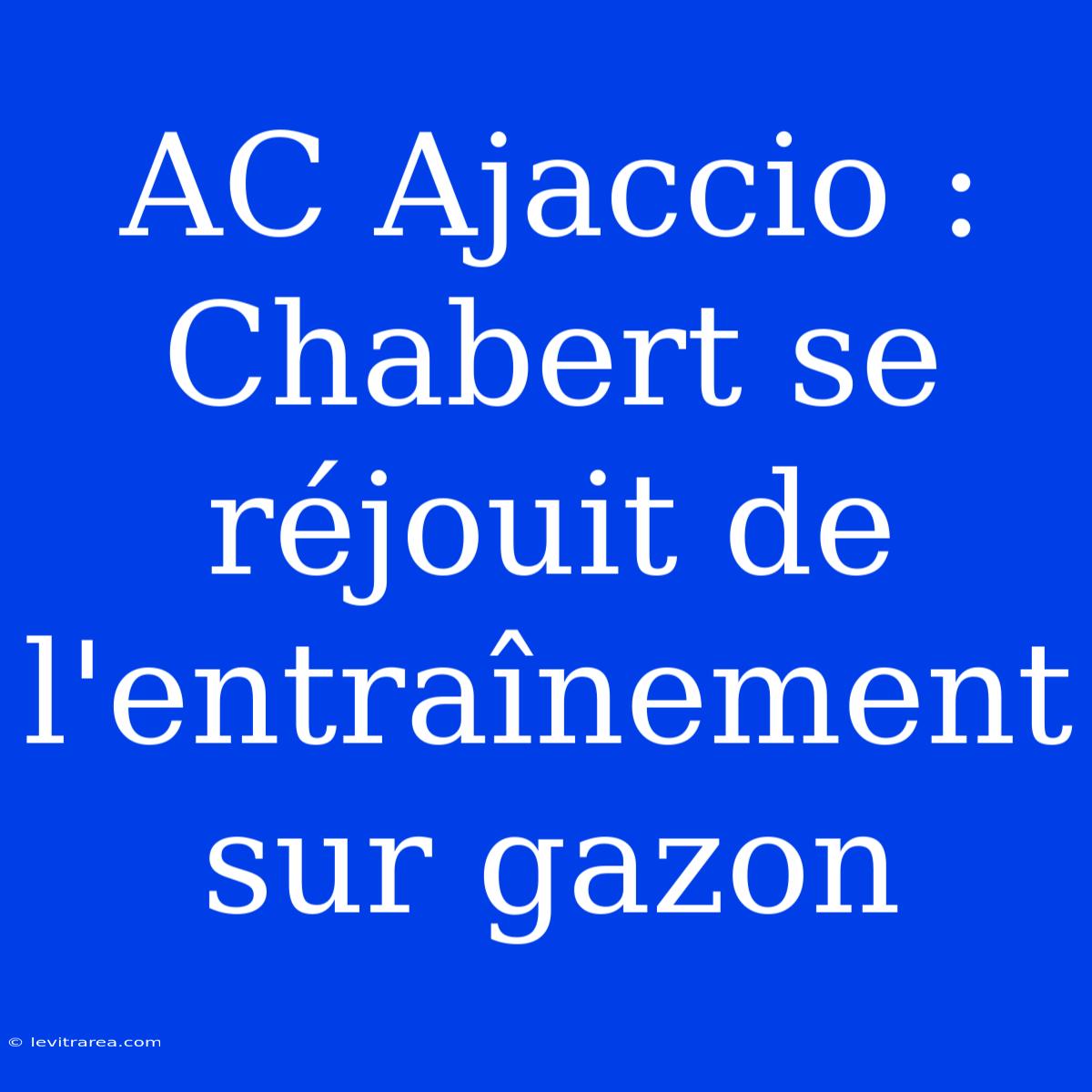 AC Ajaccio : Chabert Se Réjouit De L'entraînement Sur Gazon