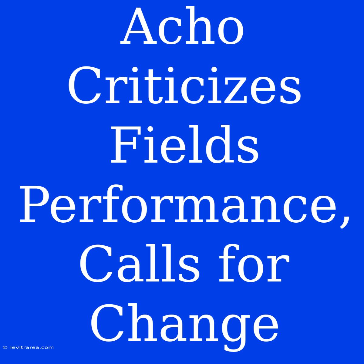 Acho Criticizes Fields Performance, Calls For Change