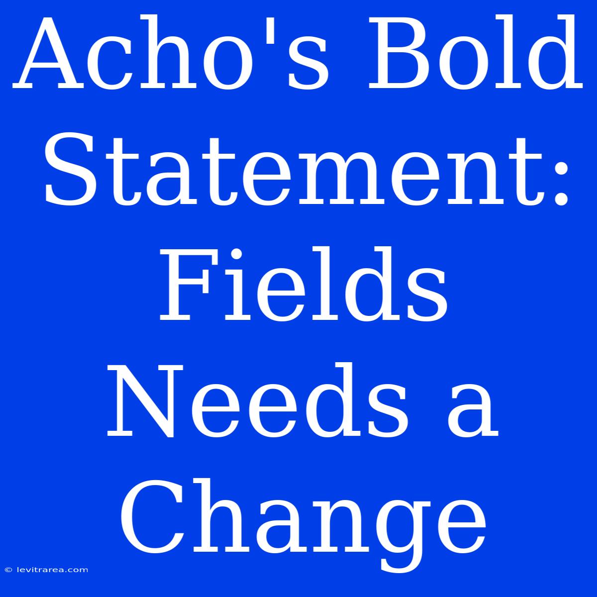 Acho's Bold Statement: Fields Needs A Change