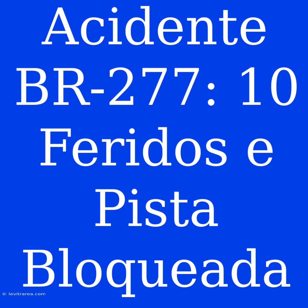 Acidente BR-277: 10 Feridos E Pista Bloqueada