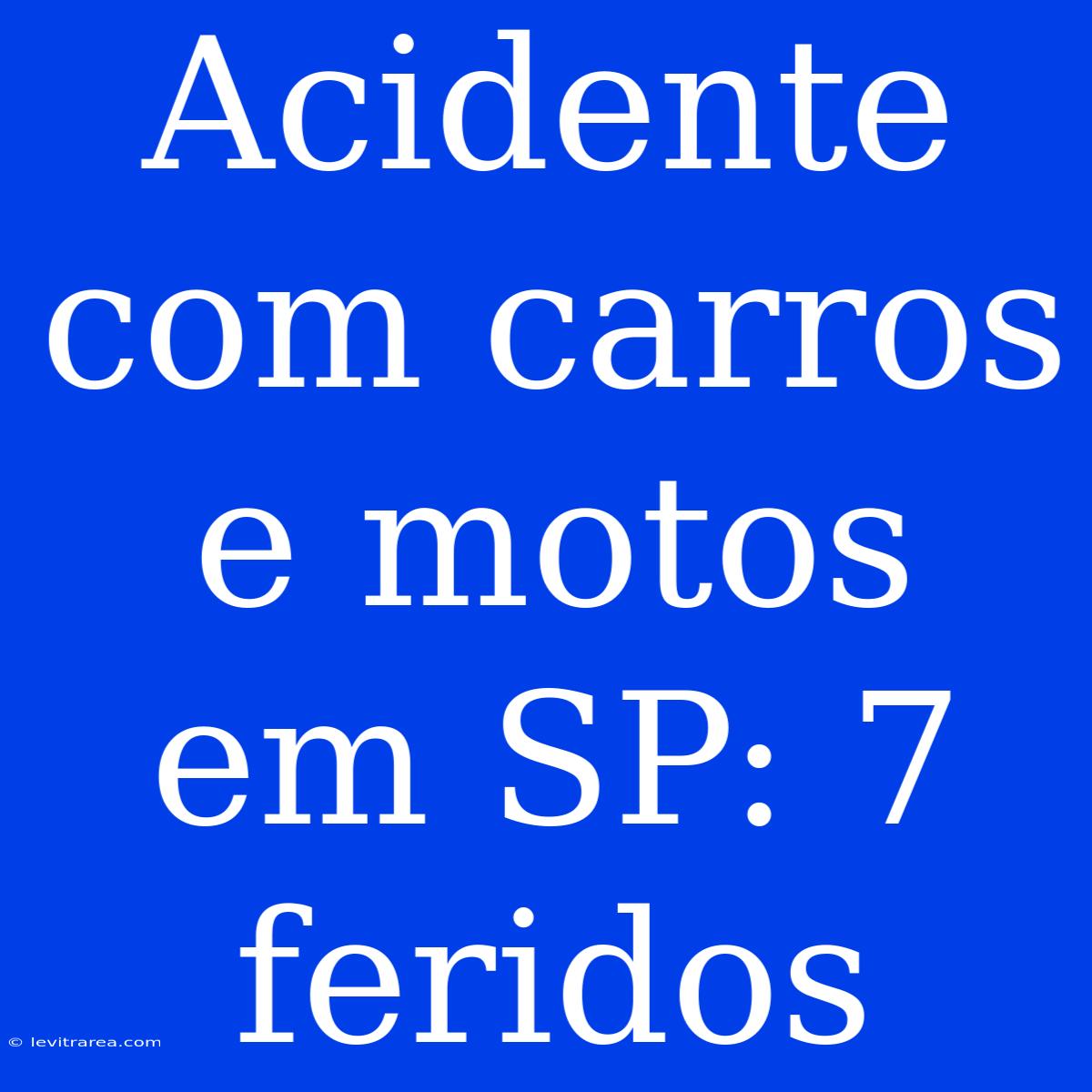 Acidente Com Carros E Motos Em SP: 7 Feridos