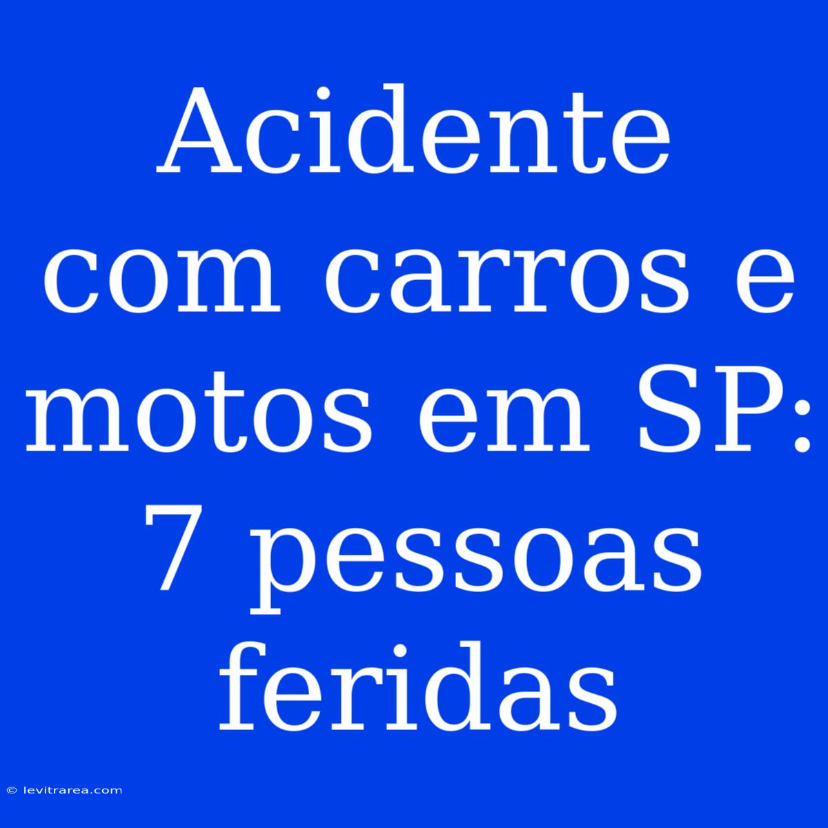 Acidente Com Carros E Motos Em SP:  7 Pessoas Feridas 