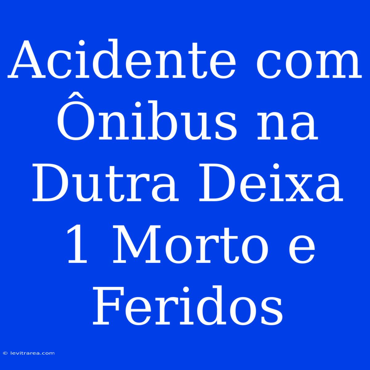 Acidente Com Ônibus Na Dutra Deixa 1 Morto E Feridos