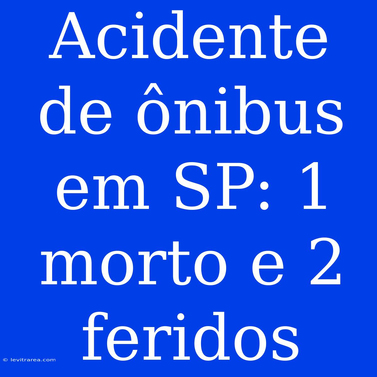 Acidente De Ônibus Em SP: 1 Morto E 2 Feridos