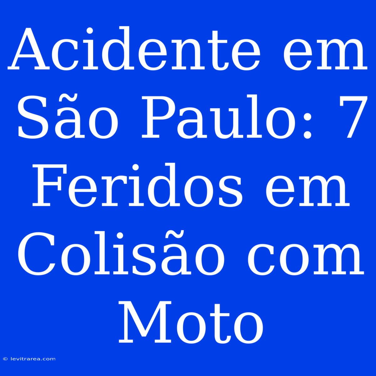 Acidente Em São Paulo: 7 Feridos Em Colisão Com Moto