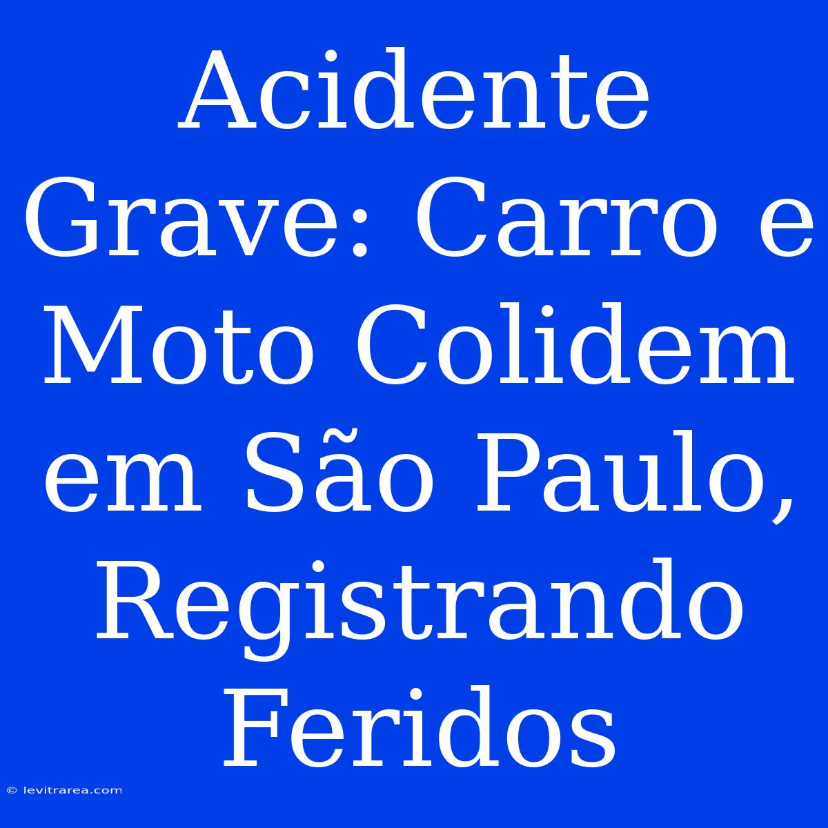 Acidente Grave: Carro E Moto Colidem Em São Paulo, Registrando Feridos 