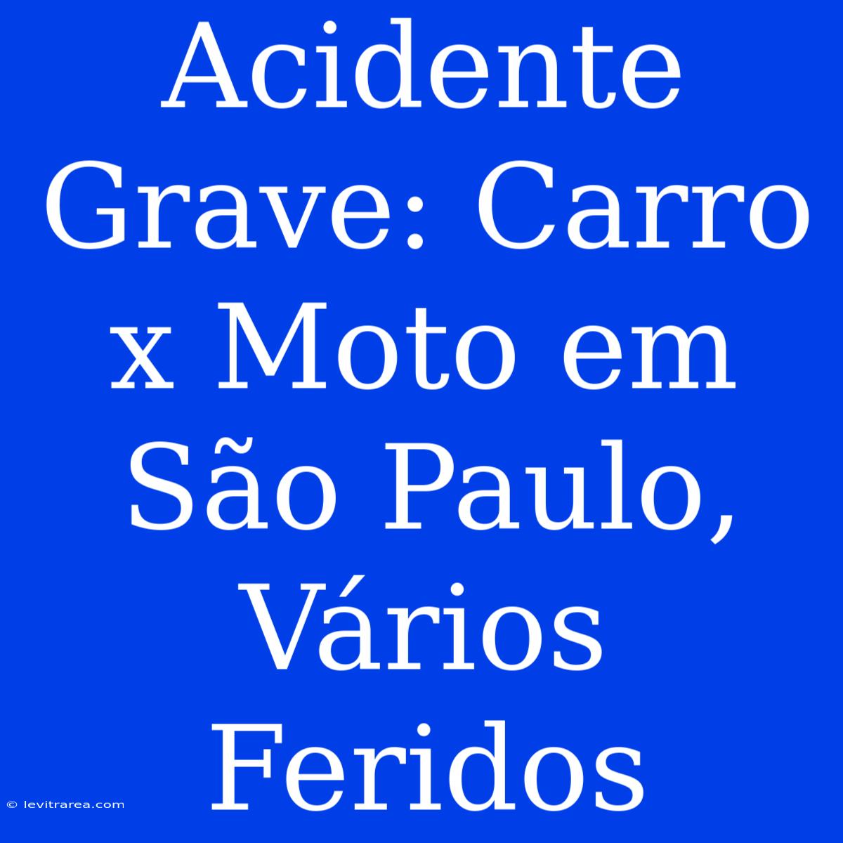 Acidente Grave: Carro X Moto Em São Paulo, Vários Feridos