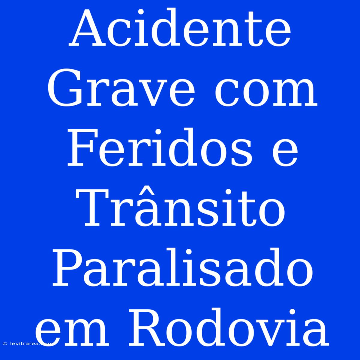 Acidente Grave Com Feridos E Trânsito Paralisado Em Rodovia 