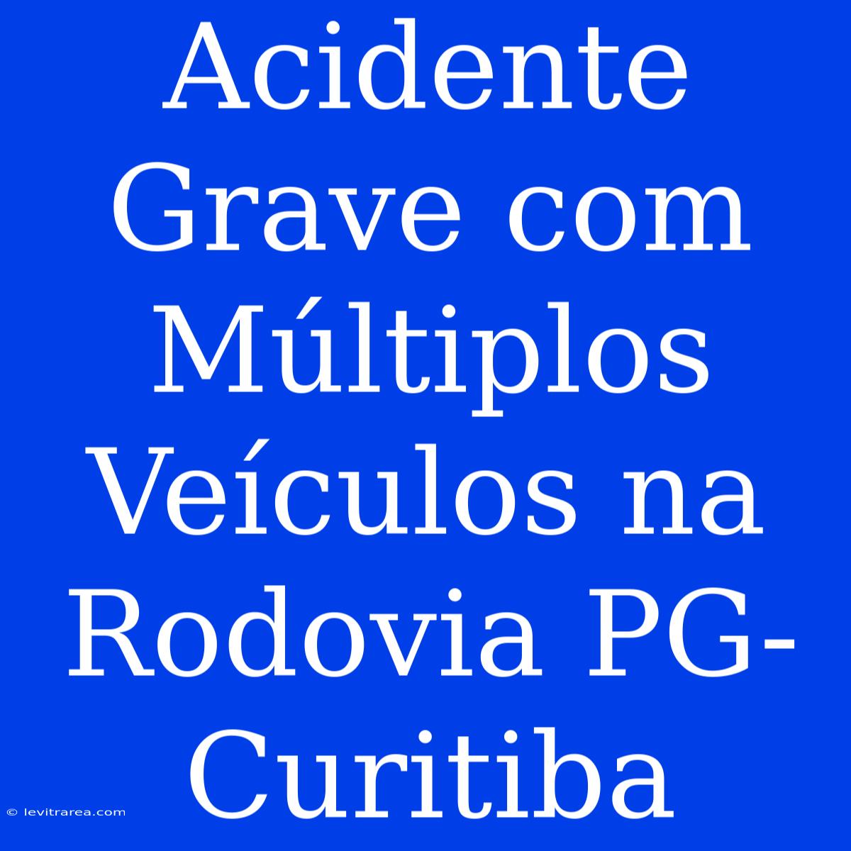 Acidente Grave Com Múltiplos Veículos Na Rodovia PG-Curitiba