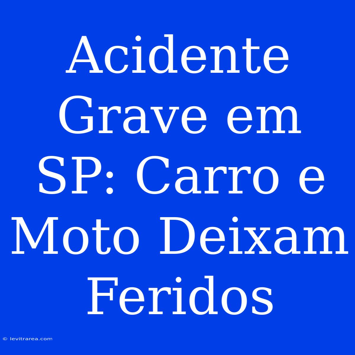 Acidente Grave Em SP: Carro E Moto Deixam Feridos