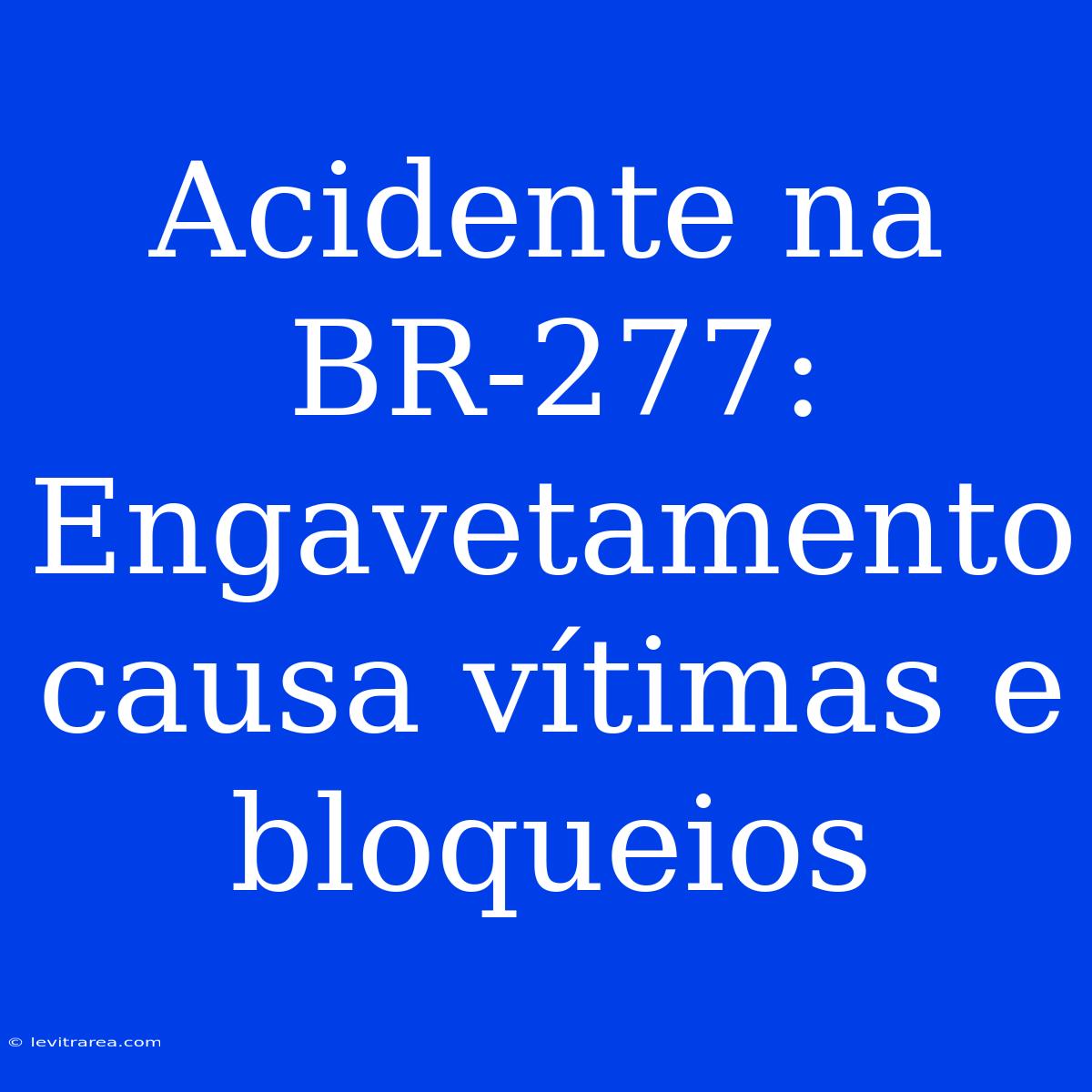 Acidente Na BR-277: Engavetamento Causa Vítimas E Bloqueios