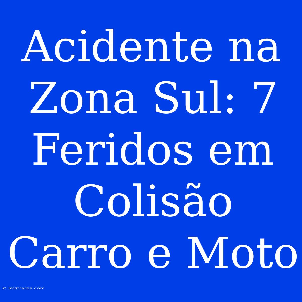 Acidente Na Zona Sul: 7 Feridos Em Colisão Carro E Moto