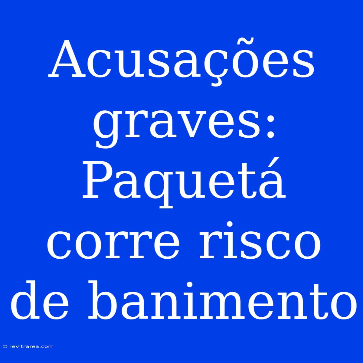 Acusações Graves: Paquetá Corre Risco De Banimento