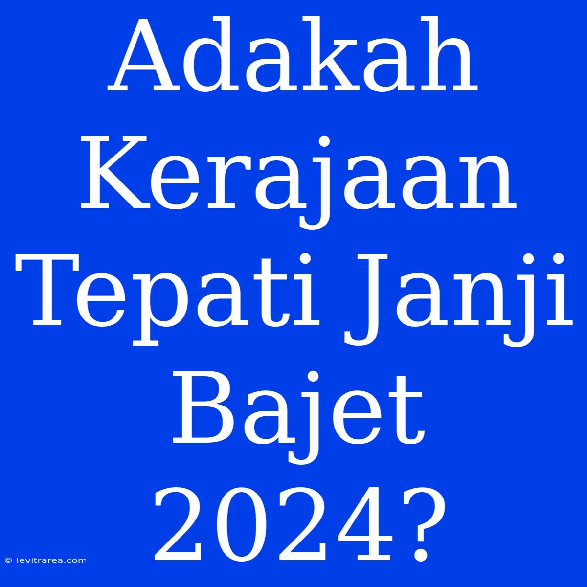 Adakah Kerajaan Tepati Janji Bajet 2024?