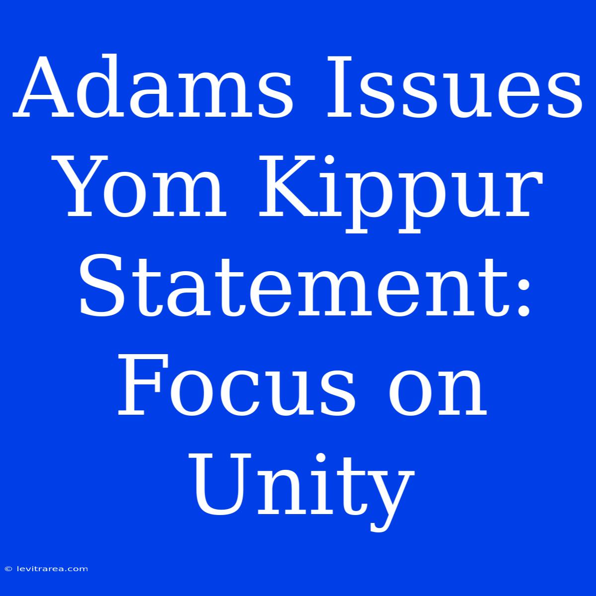 Adams Issues Yom Kippur Statement:  Focus On Unity