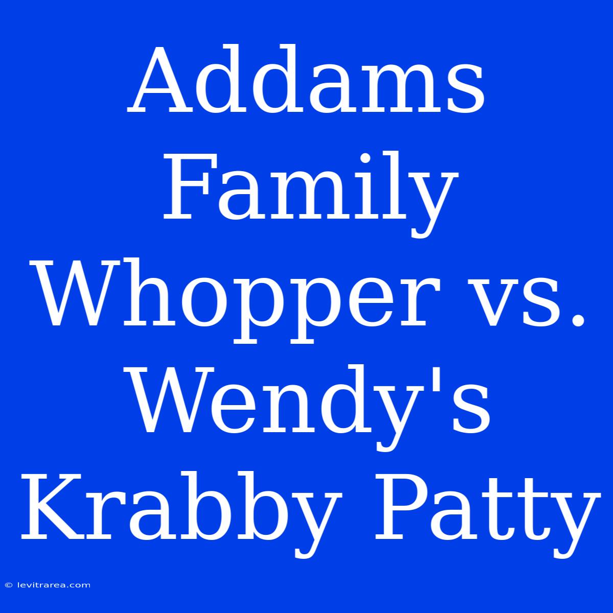 Addams Family Whopper Vs. Wendy's Krabby Patty