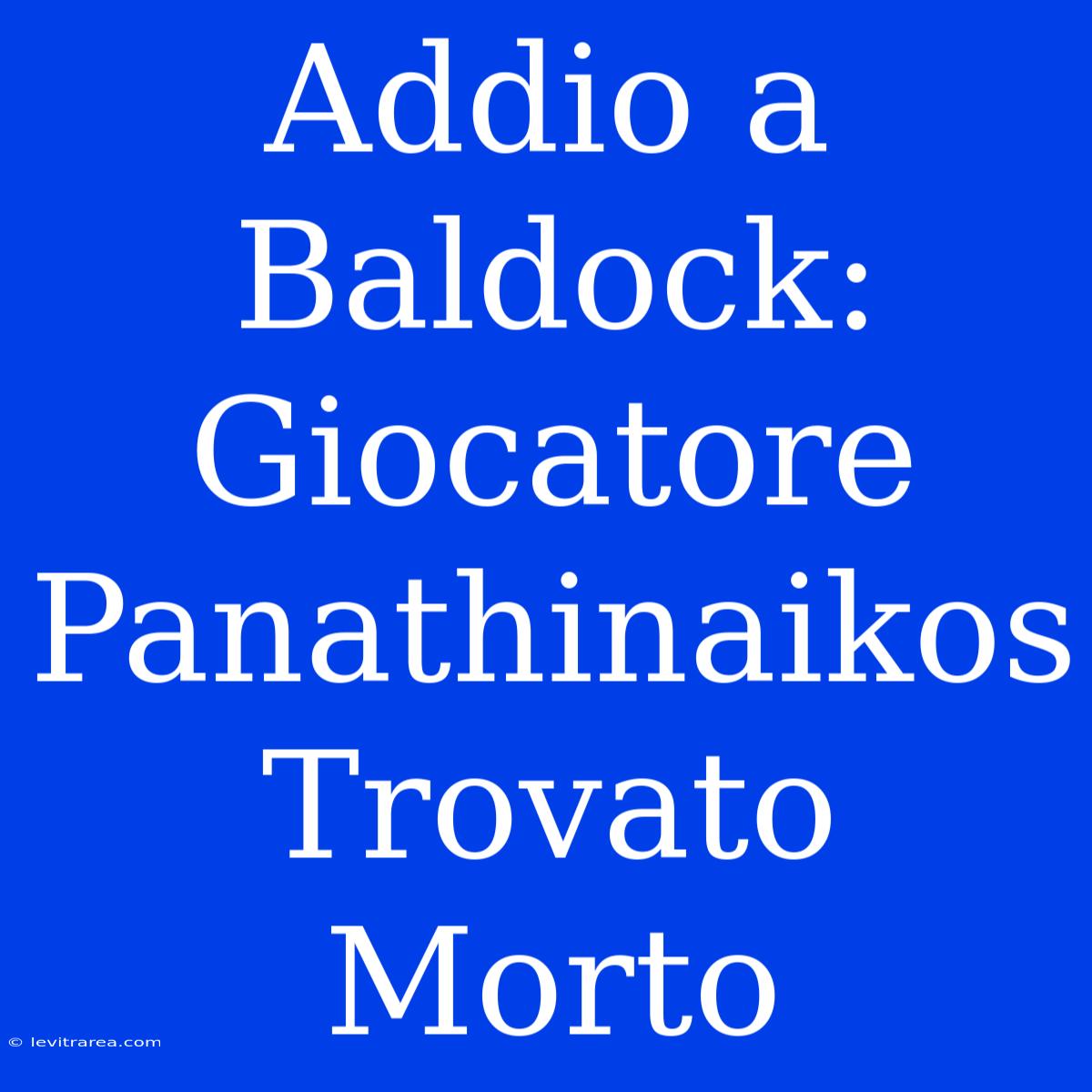 Addio A Baldock: Giocatore Panathinaikos Trovato Morto