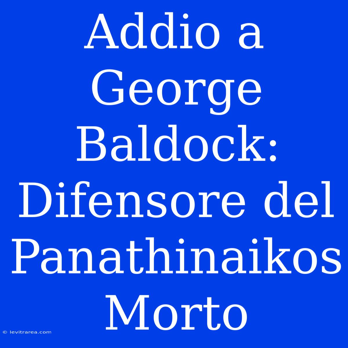 Addio A George Baldock: Difensore Del Panathinaikos Morto