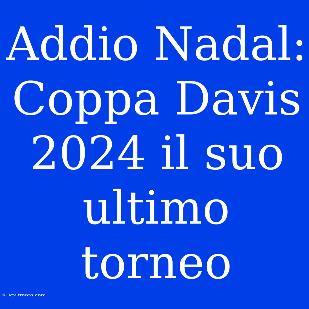 Addio Nadal: Coppa Davis 2024 Il Suo Ultimo Torneo