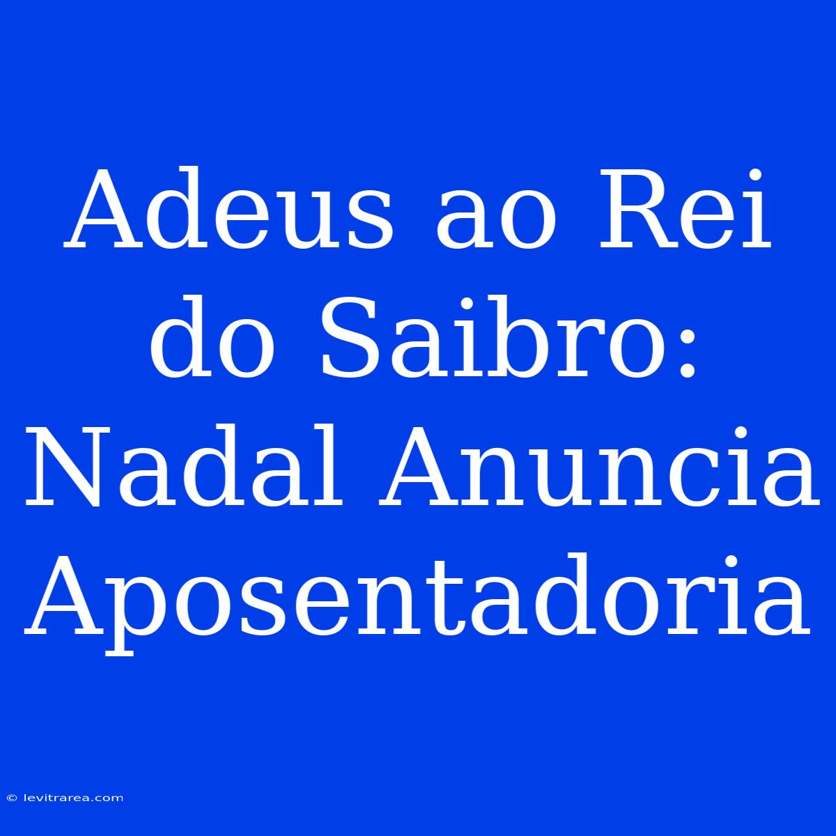 Adeus Ao Rei Do Saibro: Nadal Anuncia Aposentadoria