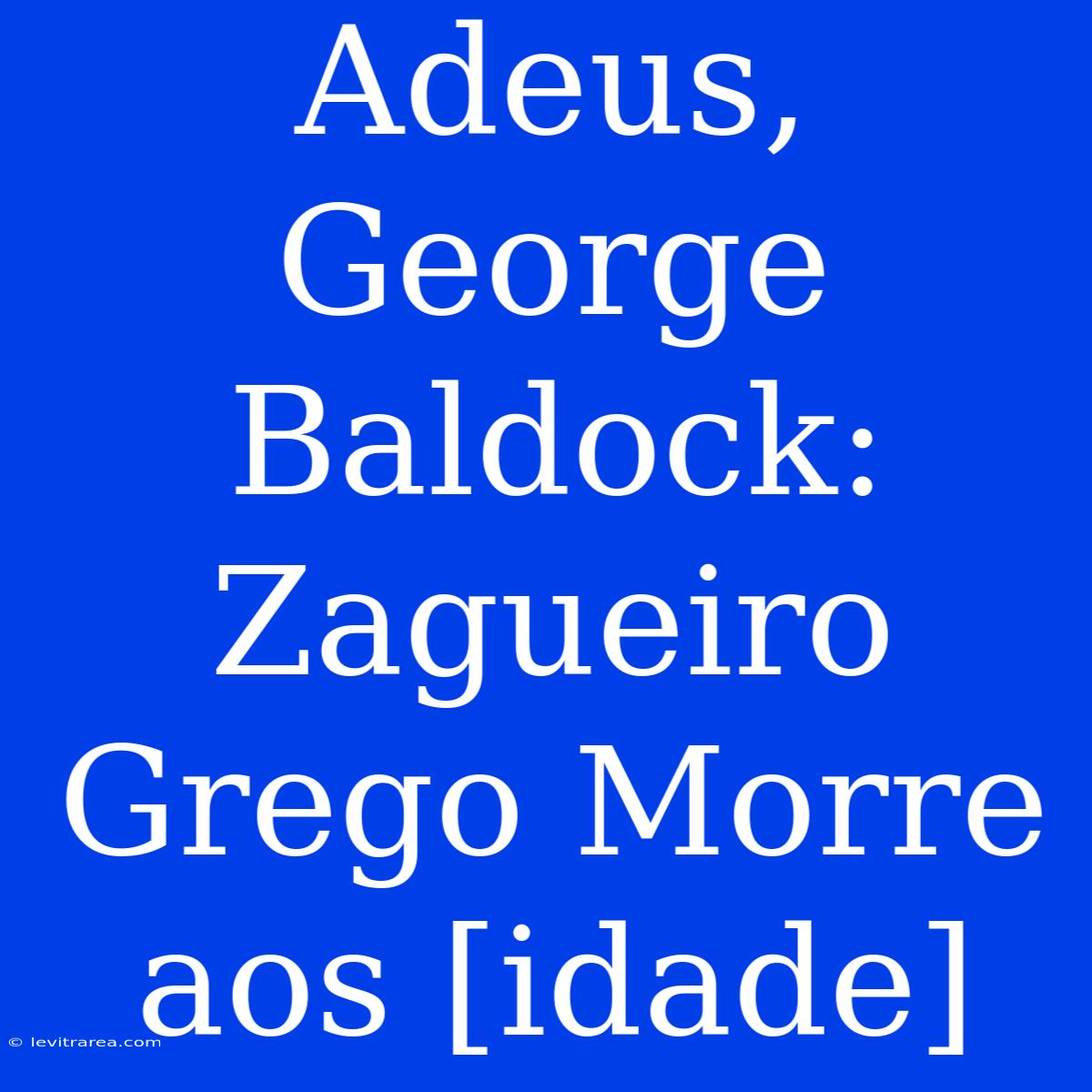 Adeus, George Baldock: Zagueiro Grego Morre Aos [idade]