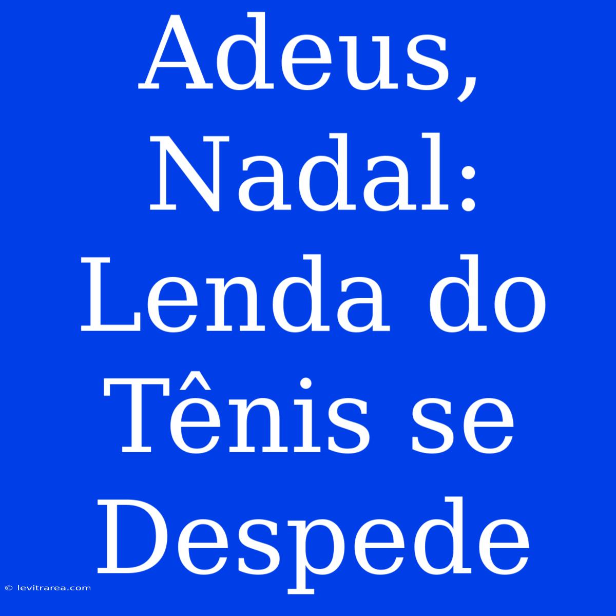 Adeus, Nadal: Lenda Do Tênis Se Despede