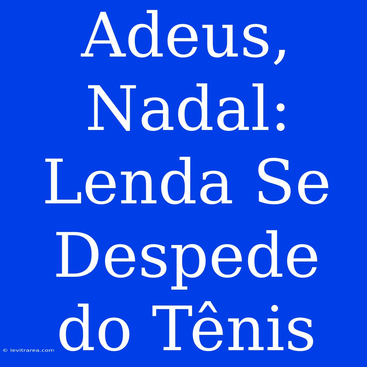 Adeus, Nadal: Lenda Se Despede Do Tênis