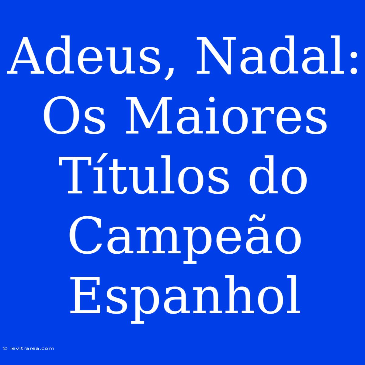 Adeus, Nadal: Os Maiores Títulos Do Campeão Espanhol