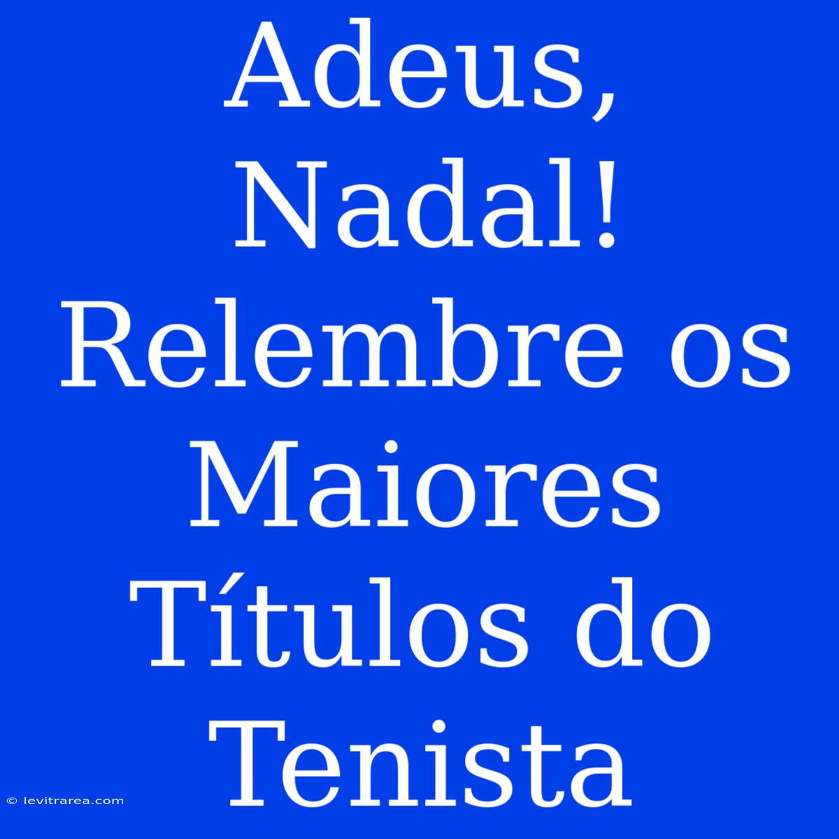 Adeus, Nadal! Relembre Os Maiores Títulos Do Tenista