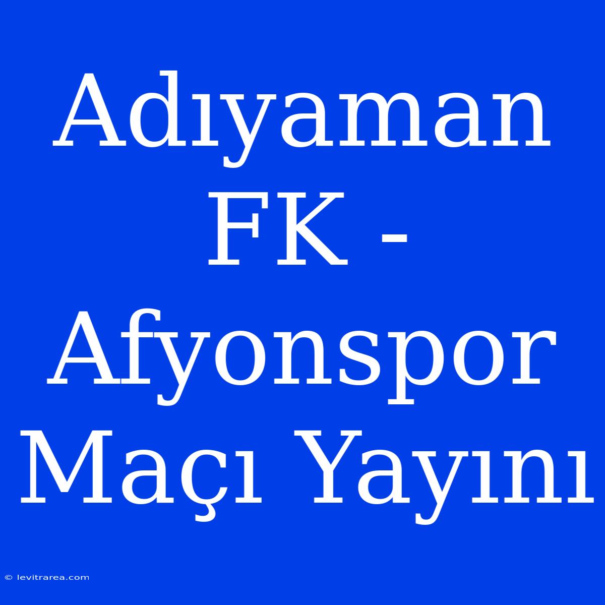 Adıyaman FK - Afyonspor Maçı Yayını