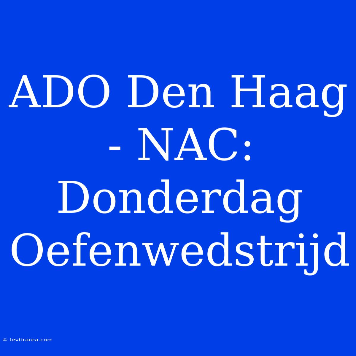 ADO Den Haag - NAC: Donderdag Oefenwedstrijd