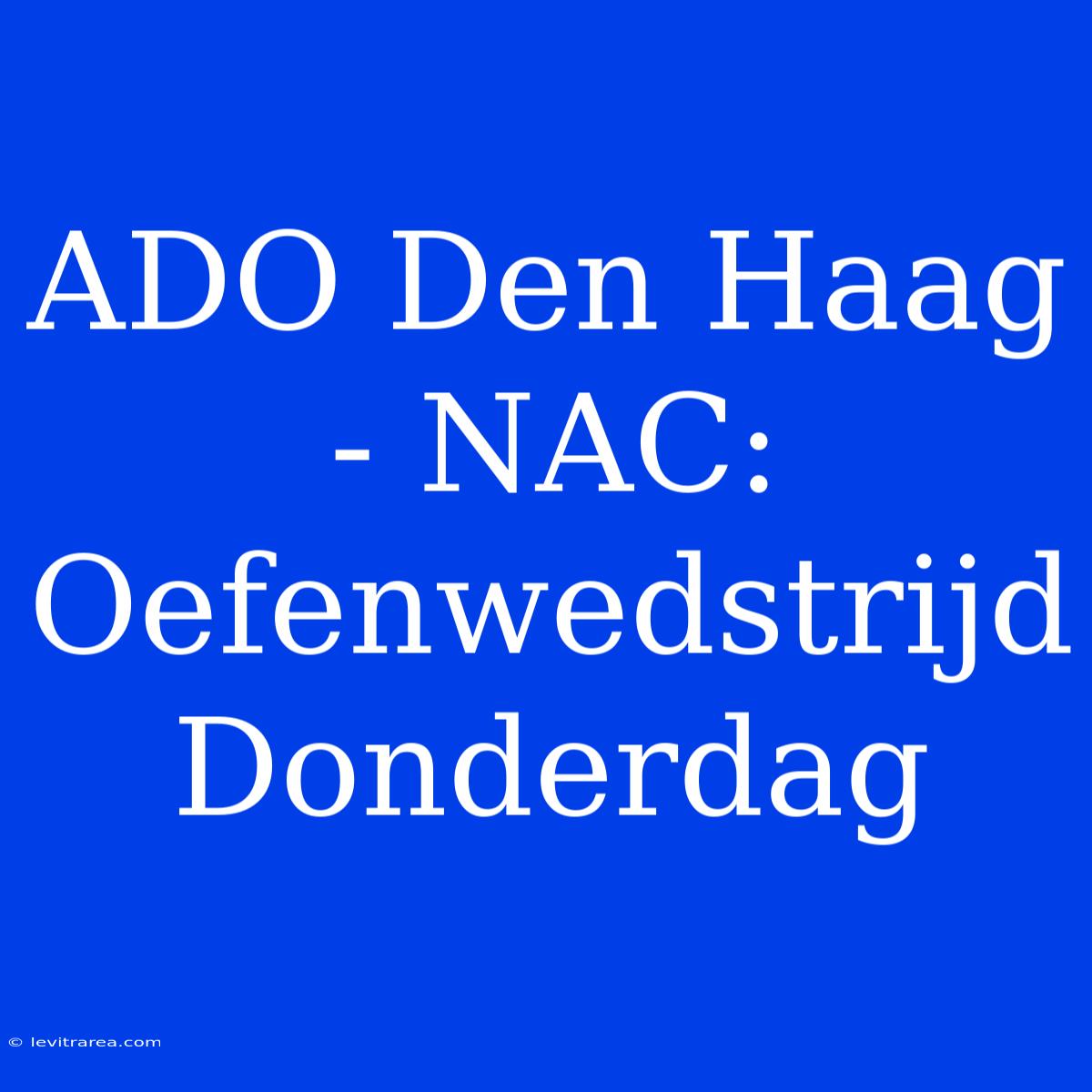 ADO Den Haag - NAC: Oefenwedstrijd Donderdag