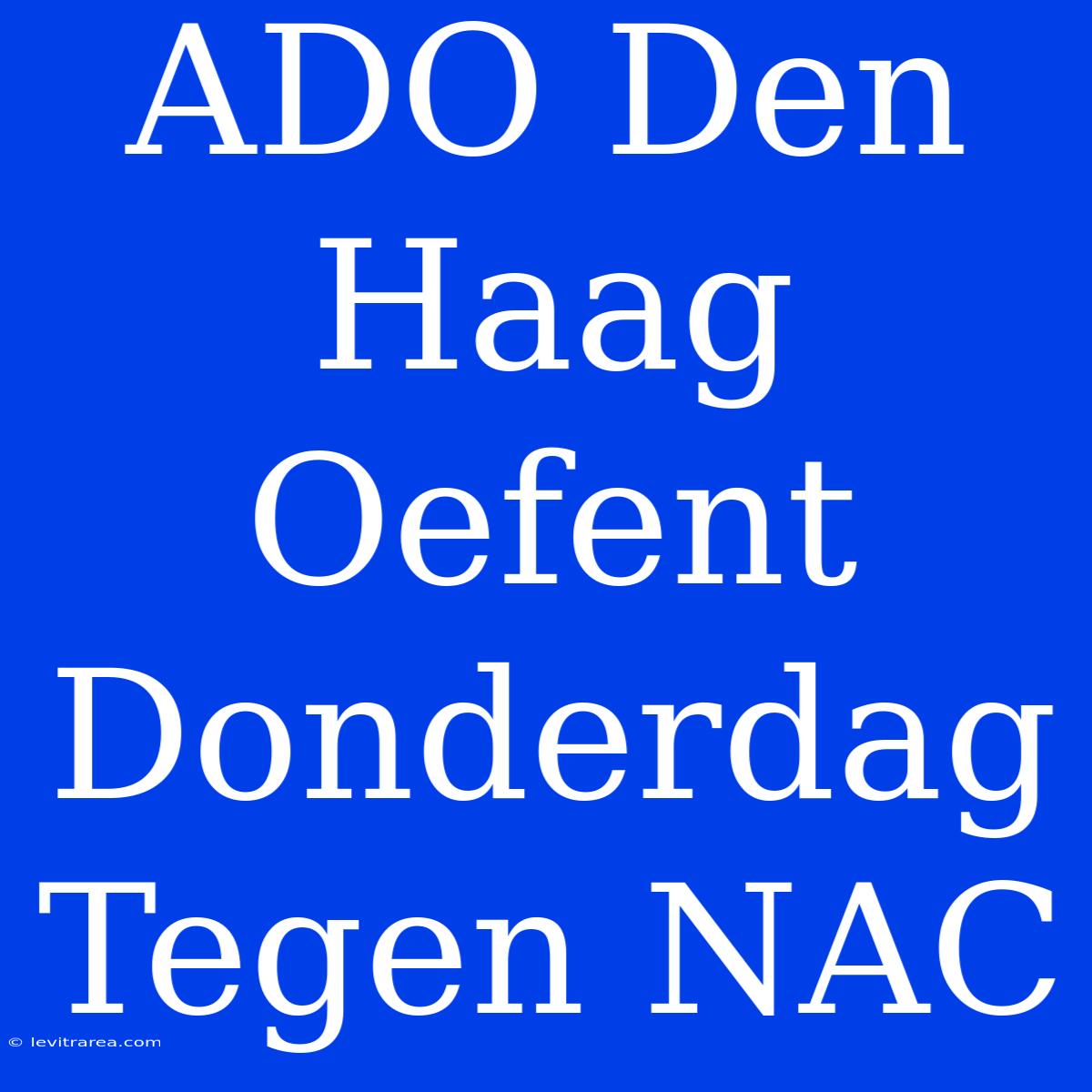 ADO Den Haag Oefent Donderdag Tegen NAC