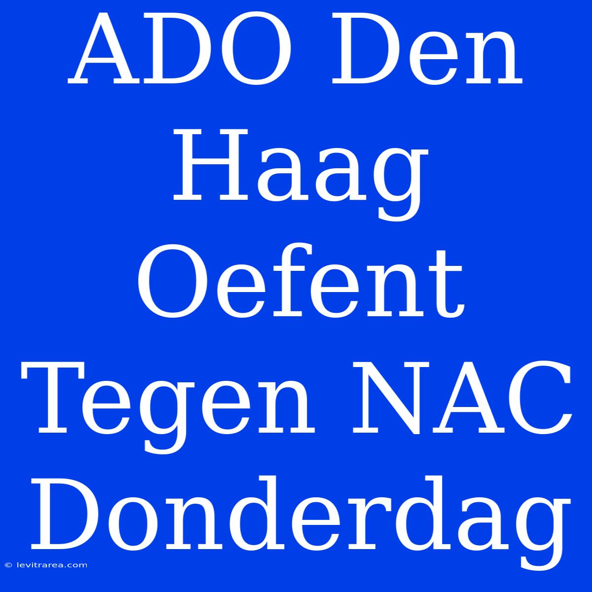 ADO Den Haag Oefent Tegen NAC Donderdag