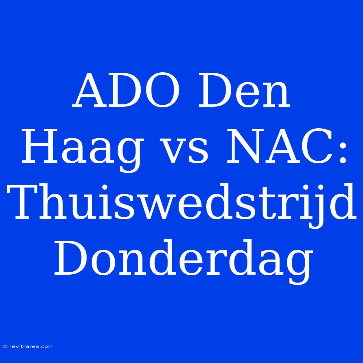 ADO Den Haag Vs NAC: Thuiswedstrijd Donderdag