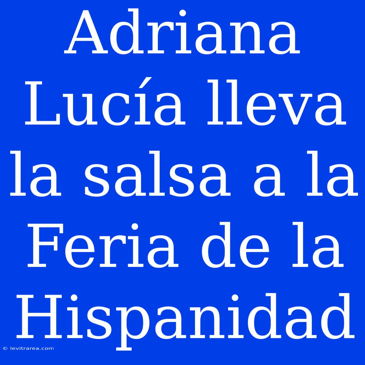 Adriana Lucía Lleva La Salsa A La Feria De La Hispanidad