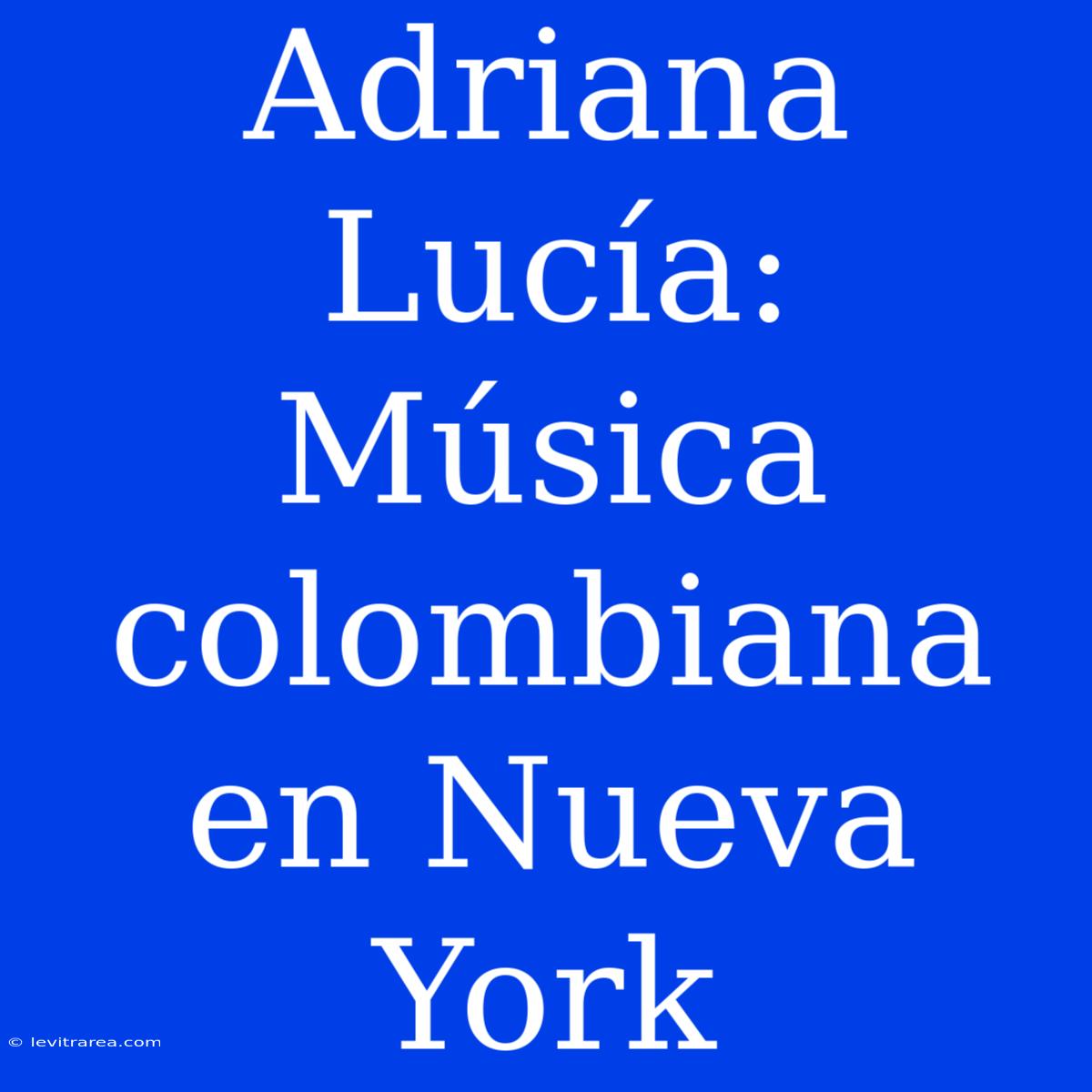 Adriana Lucía: Música Colombiana En Nueva York