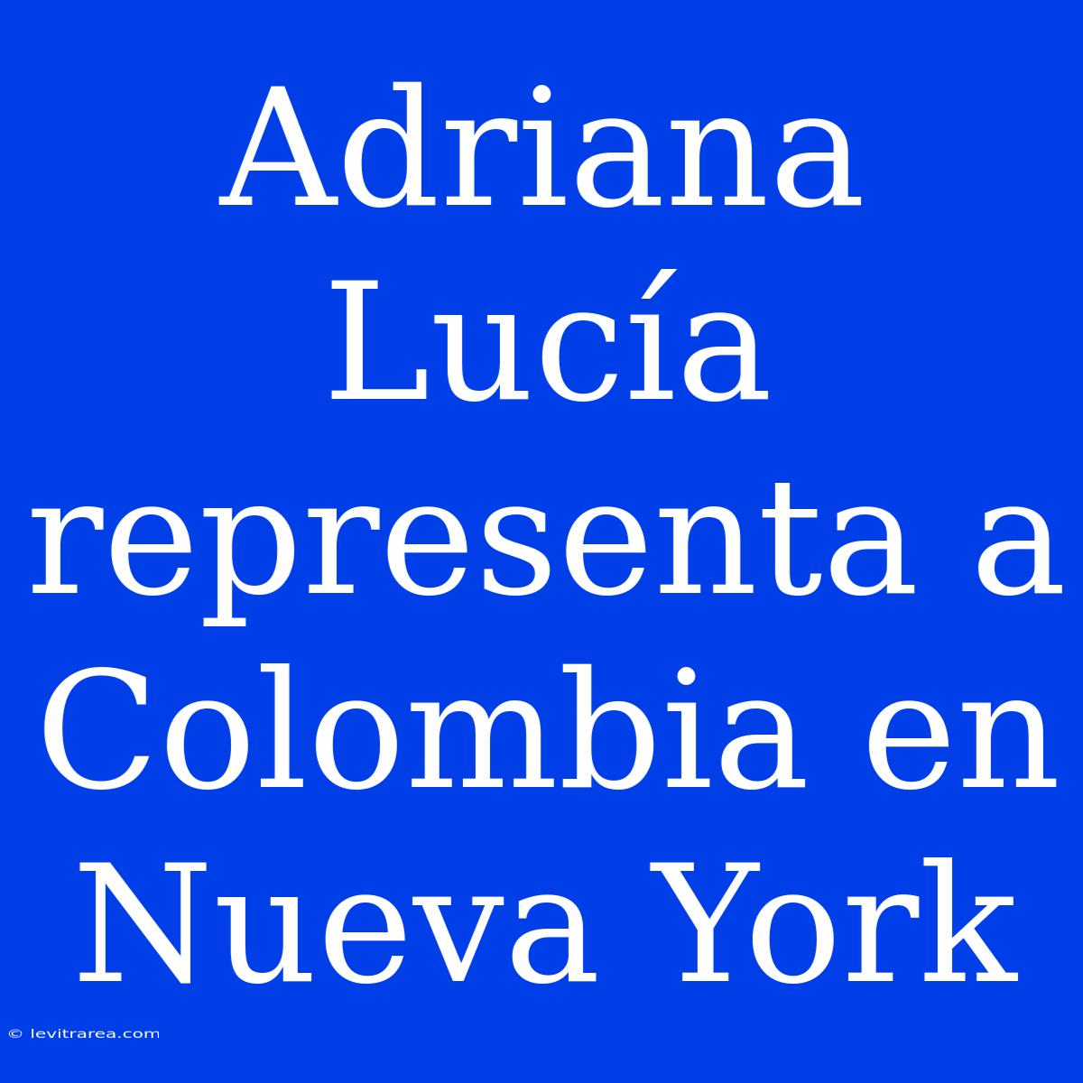 Adriana Lucía Representa A Colombia En Nueva York