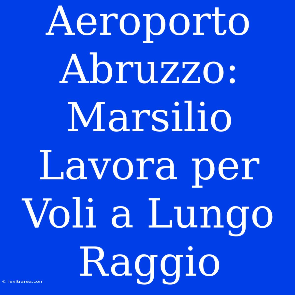 Aeroporto Abruzzo: Marsilio Lavora Per Voli A Lungo Raggio