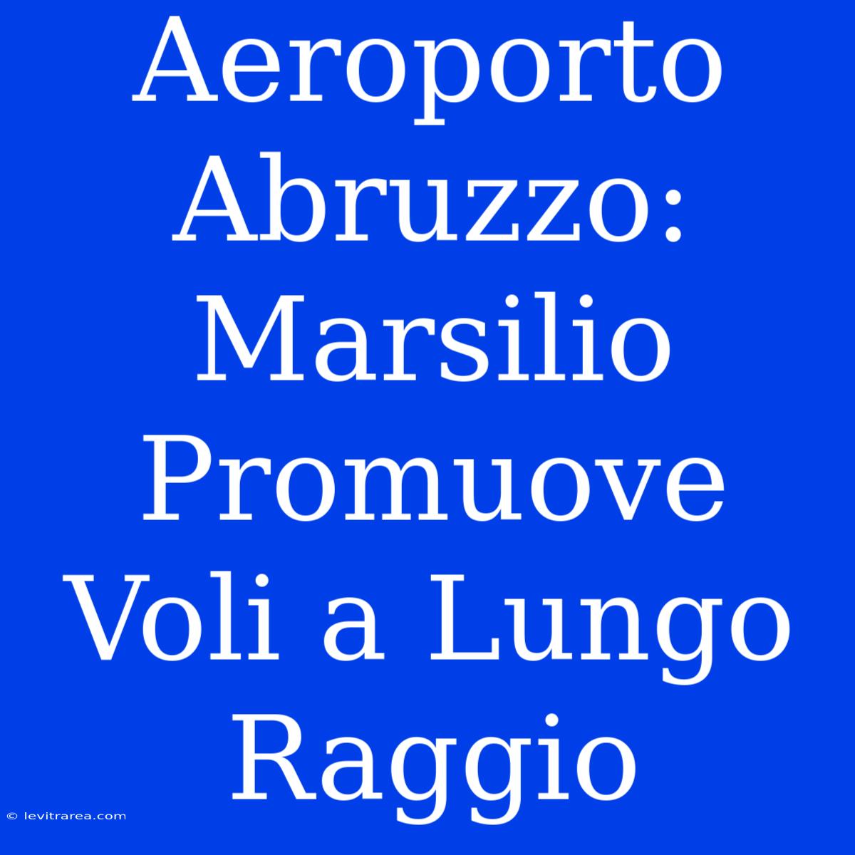 Aeroporto Abruzzo: Marsilio Promuove Voli A Lungo Raggio