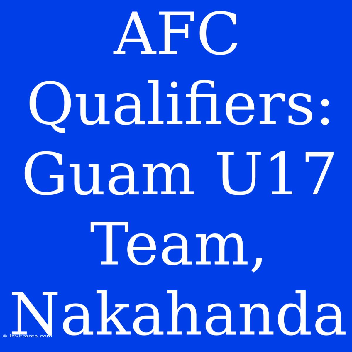 AFC Qualifiers: Guam U17 Team, Nakahanda