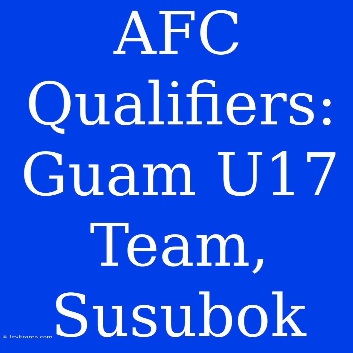 AFC Qualifiers:  Guam U17 Team, Susubok