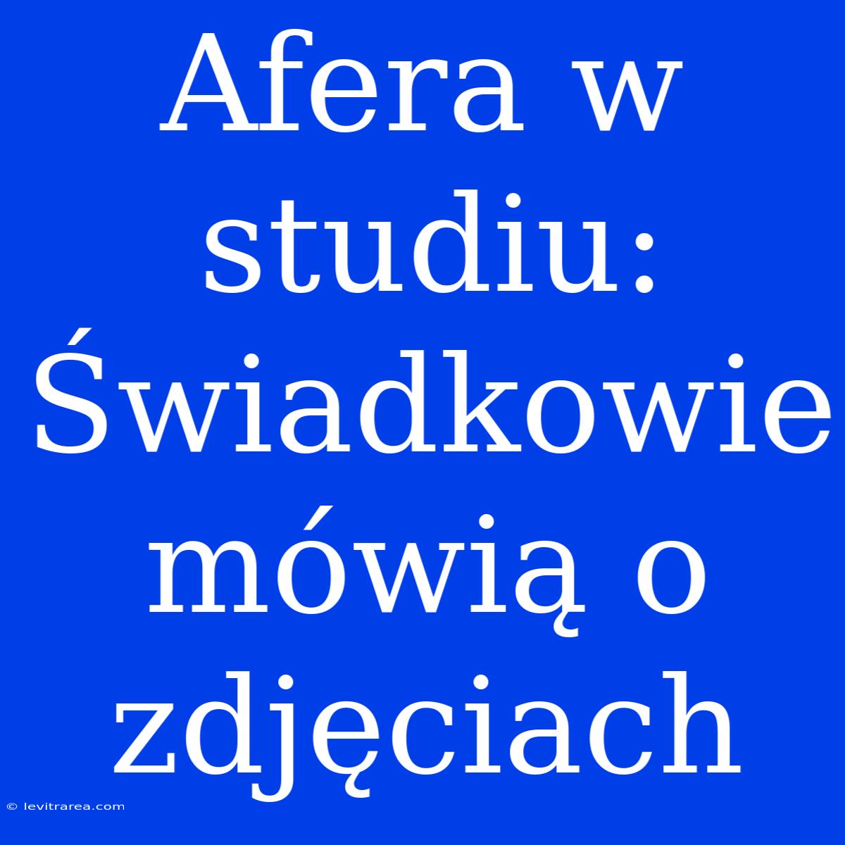 Afera W Studiu: Świadkowie Mówią O Zdjęciach