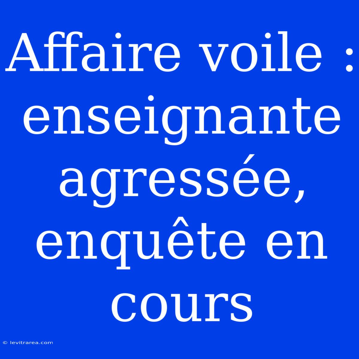 Affaire Voile : Enseignante Agressée, Enquête En Cours 