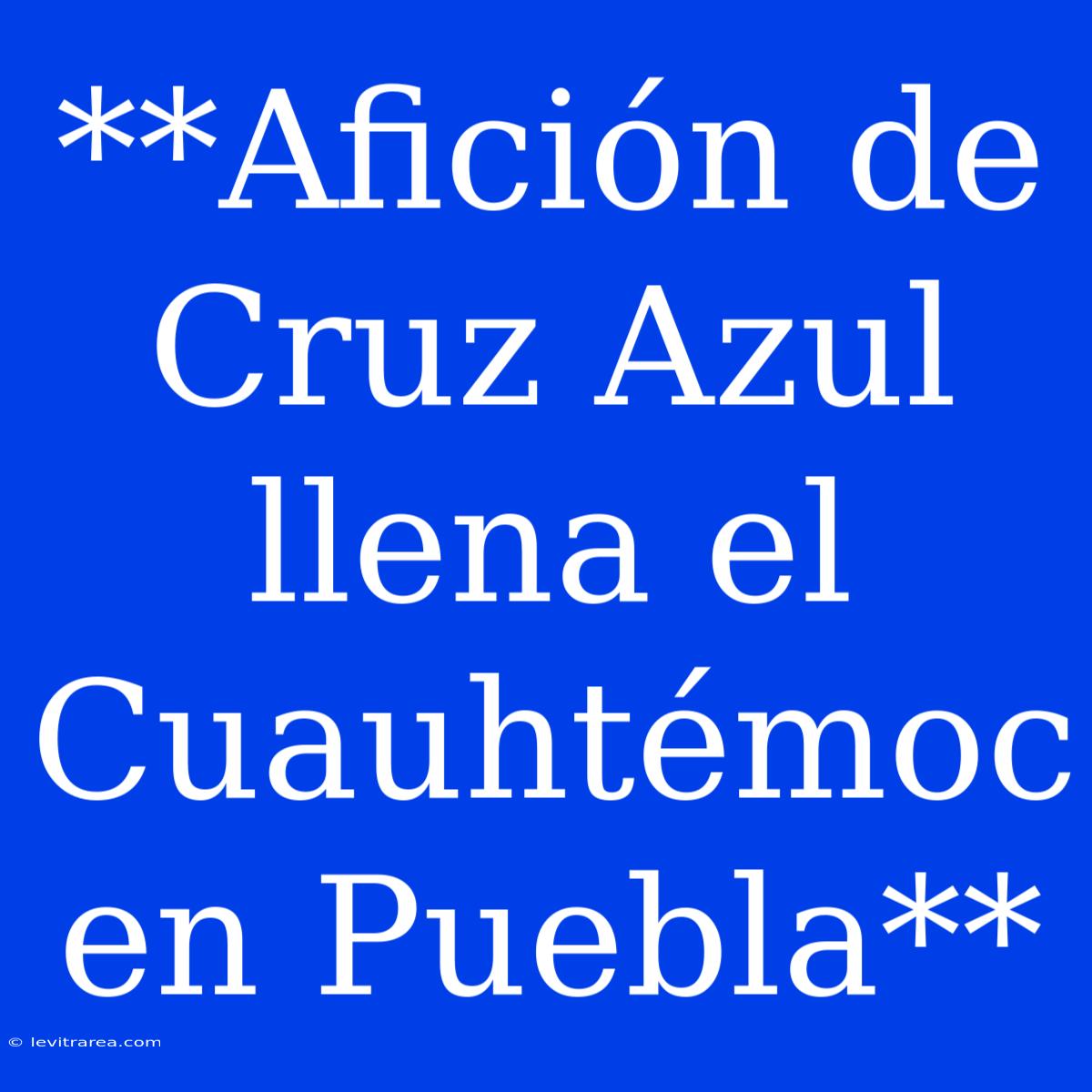 **Afición De Cruz Azul Llena El Cuauhtémoc En Puebla**