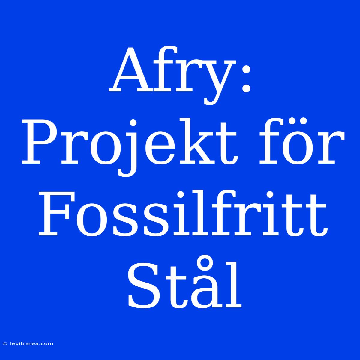 Afry: Projekt För Fossilfritt Stål