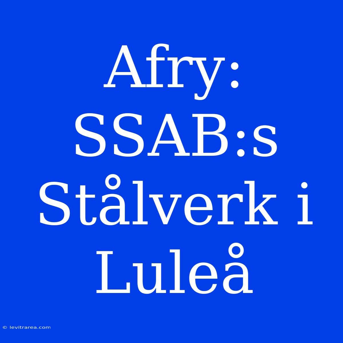 Afry: SSAB:s Stålverk I Luleå