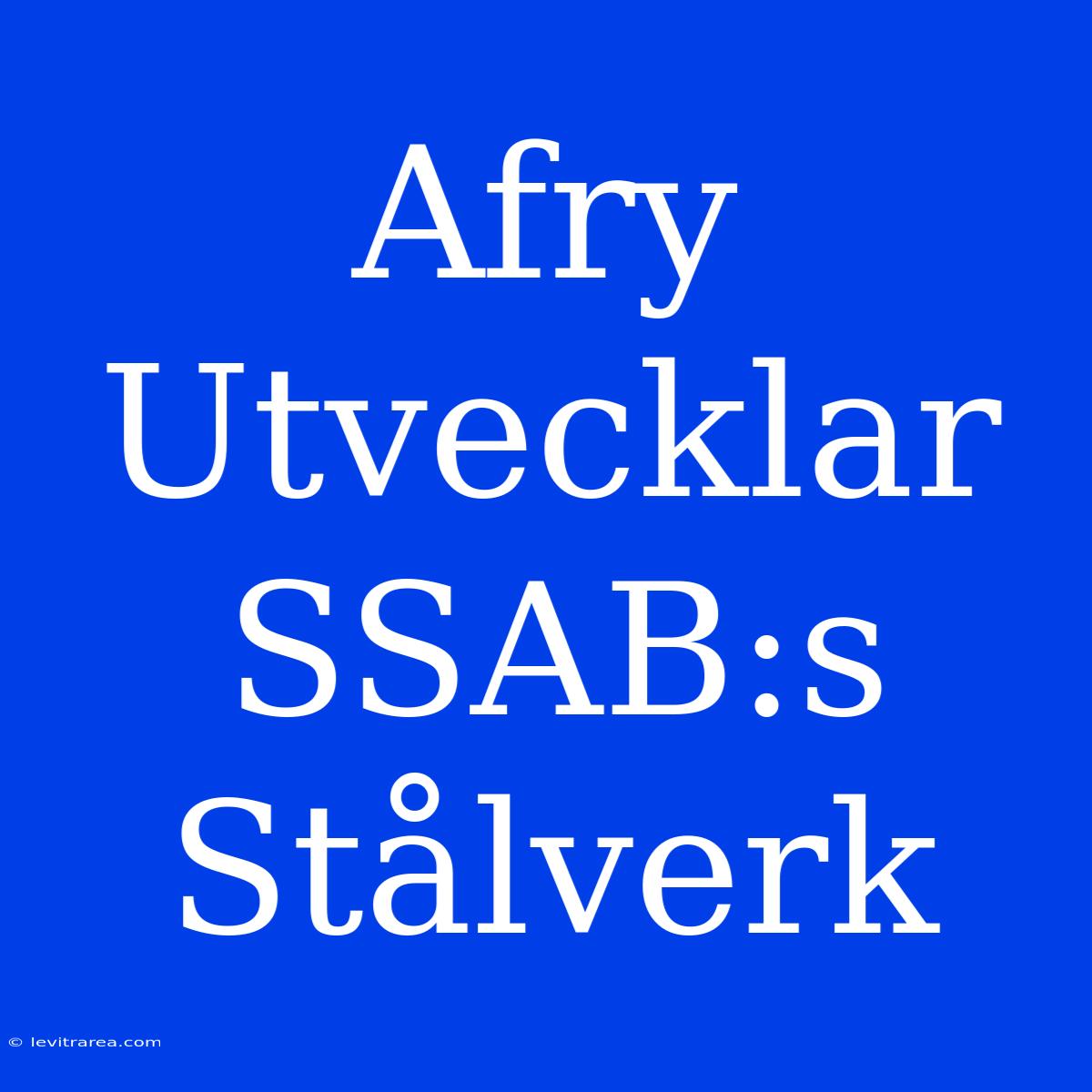 Afry Utvecklar SSAB:s Stålverk