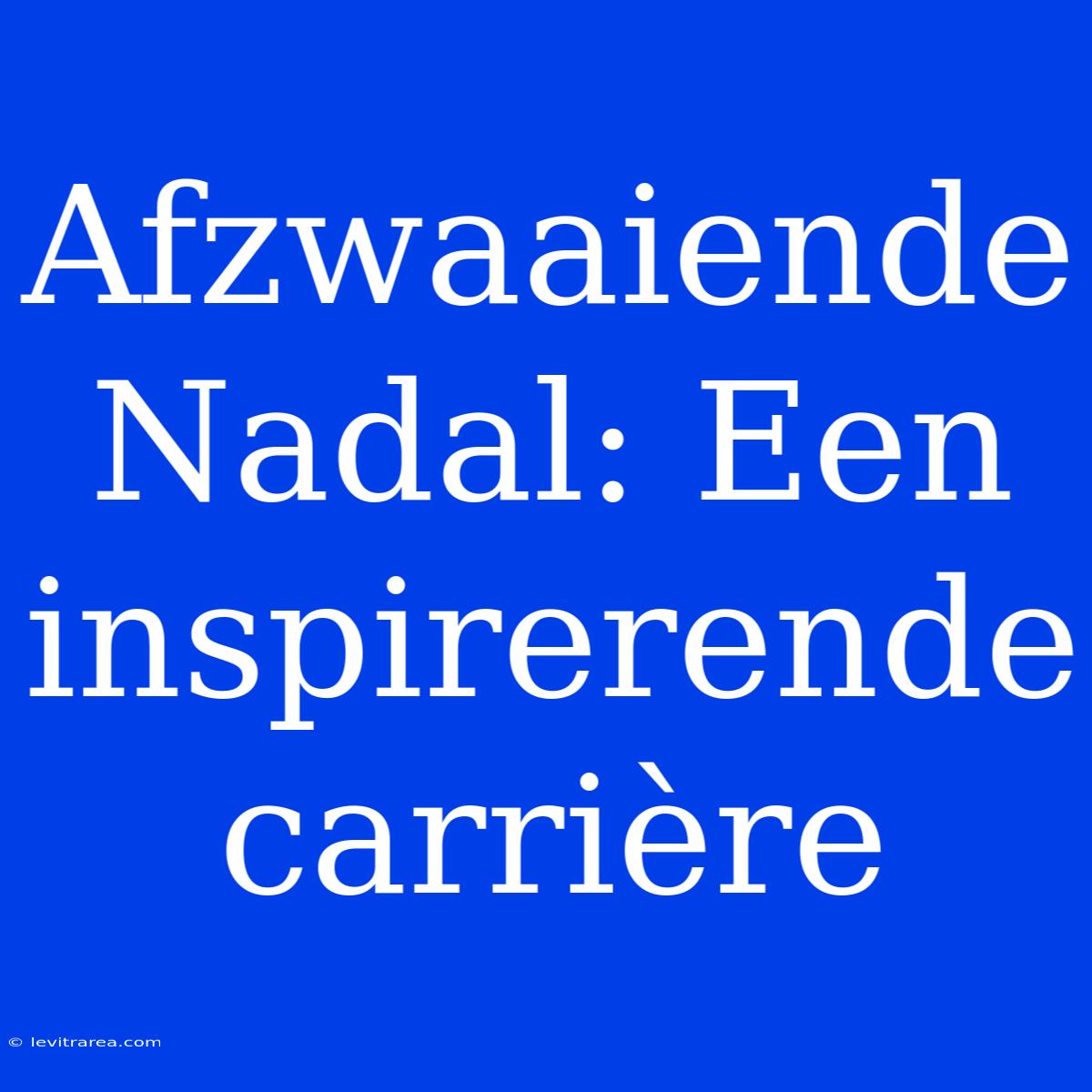 Afzwaaiende Nadal: Een Inspirerende Carrière