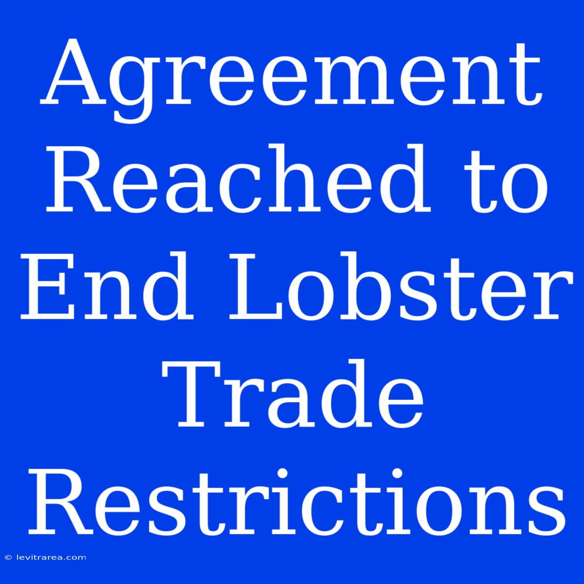 Agreement Reached To End Lobster Trade Restrictions 